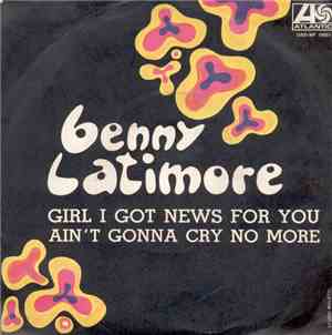 Benny Latimore - Girl I Got News For You / Ain't Gonna Cry No More