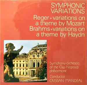 Reger / Brahms - Symphony orchestra of the Cluj-Napoca philharmonic , Conductor Cristian Mandeal - Symphonic Variations: Variations On A Theme By Mozart / Variations On A Theme By Haydn