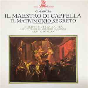 Domenico Cimarosa, Philippe Huttenlocher, Orchestre De Chambre De Lausanne, Armin Jordan - Il Maestro Di Cappella, Il Matrimonio Segreto