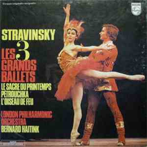 Stravinski - Bernard Haitink - London Philharmonic Orchestra - Les 3 Grands Ballets - Le Sacre Du Printemps - Pétrouchka - L'Oiseau De Feu
