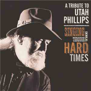 Various - Singing Through The Hard Times: A Tribute To Utah Phillips