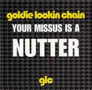 Goldie Lookin Chain - Your Missus Is A Nutter