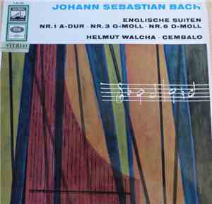 Johann Sebastian Bach − Helmut Walcha - Englische Suiten Nr. 1 A-Dur • Nr. 3 G-Moll • Nr. 6 D-Moll •