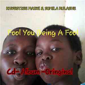 KWEZI MAZWI - Fool You Being A Fool