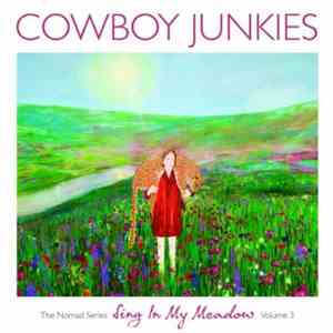 Cowboy Junkies - Sing In My Meadow - The Nomad Series, Volume 3