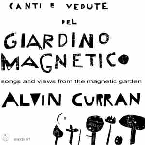 Alvin Curran - Canti E Vedute Del Giardino Magnetico (Songs And Views From The Magnetic Garden)