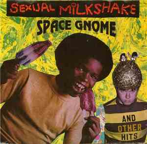 Sexual Milkshake - Space Gnome And Other Hits