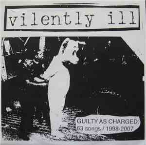 Vilently Ill - Guilty As Charged: 63 Songs / 1998-2007
