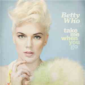 Betty Who - Take Me When You Go