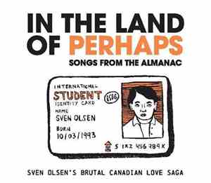 Sven Olsen's Brutal Canadian Love Saga - In The Land Of Perhaps - Songs From The Almanac