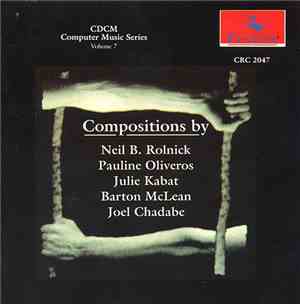 Various - CDCM Computer Music Series Vol. 7: Compositions By Neil B. Rolnick, Pauline Oliveros, Julie Kabat, Barton McLean & Joel Chadabe