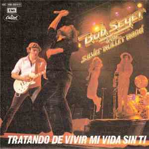 Bob Seger And The Silver Bullet Band - Tryin' To Live My Life Without You (Tratando De Vivir Mi Vida Sin Ti)
