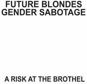 Future Blondes / Gender Sabotage - A Risk From The Brothel