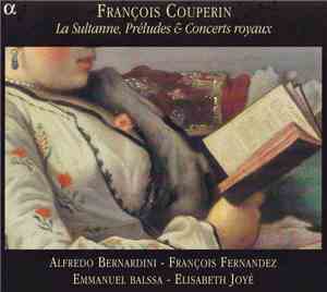 François Couperin - Alfredo Bernardini, François Fernandez, Emmanuel Balssa, Elisabeth Joyé - La Sultanne, Préludes & Concerts Royaux