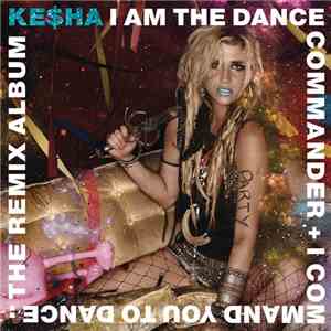 Ke$ha - I Am The Dance Commander + I Command You To Dance: The Remix Album