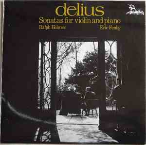 Delius - Ralph Holmes, Eric Fenby - Sonatas For Violin And Piano