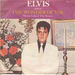 Elvis Presley - The Wonder Of You / Mama Liked The Roses