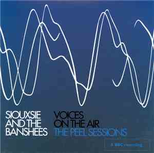Siouxsie And The Banshees - Voices On The Air (The Peel Sessions)