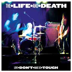 The Life And Death - Love Don't Make Us Tough
