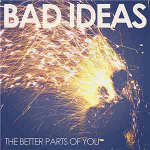 Bad Ideas  - The Better Parts Of You