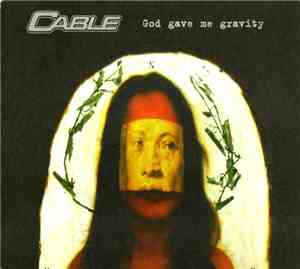 Cable  - God Gave Me Gravity