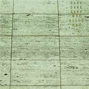 Dark Dark Dark - Who Needs Who