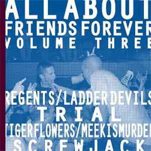 Regents / Ladder Devils, Trial , Tiger Flowers / Meek Is Murder, Screwjack - All About Friends Forever Volume Three