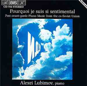 Alexei Lubimov - Pourquoi Je Suis Si Sentimental (Post-Avant-Garde Piano Music From The Ex-Soviet Union)