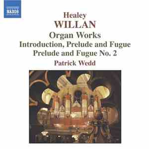 Healey Willan, Patrick Wedd - Organ Works - Introduction, Prelude And Fugue, Prelude And Fugue No. 2