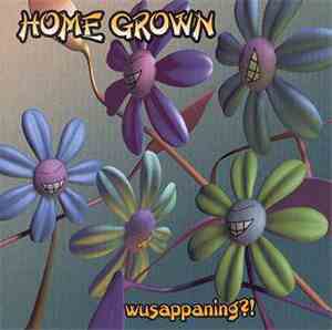 Home Grown  - Wusappaning?!
