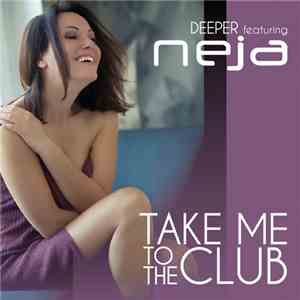 Deeper  Featuring Neja - Take Me To The Club