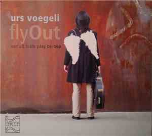 Urs Voegeli - FlyOut „Not All Birds Play Be-bop“