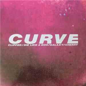 Curve - Clipped / Die Like A Dog / Galaxy / Cherry