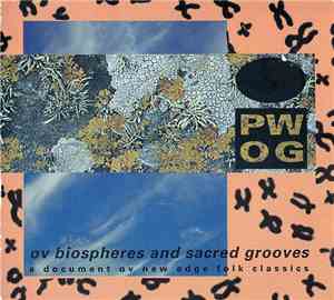 PWOG - Ov Biospheres And Sacred Grooves: A Document Ov New Edge Folk Classics