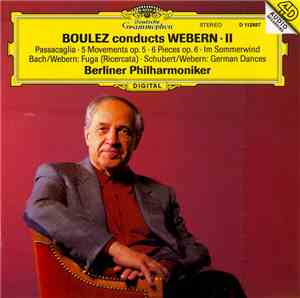 Boulez Conducts Webern II - Berliner Philharmoniker - Boulez Conducts Webern II: Passacaglia · 5 Movements Op. 5 · 6 Pieces Op. 6 · Im Sommerwind · Bach/Webern: Fuga (Ricercata) · Schubert/Webern: German Dances