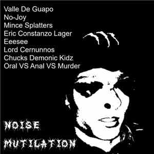 Valle Del Guapo / No Joy  / Mince Splatters / Erik Costanzo Lager / Eeesee / Lord Cernunnos / Chucks Demonic Kidz / Oral VS Anal VS Murder - Noise Mutilation