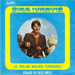 Žika Ivković - Ja Volim, Majko, Ciganku / Uzalud Su Suze Vrele