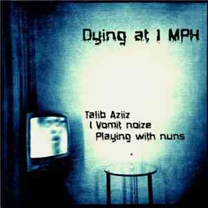 Talib Aziiz, I Vomit Noize, Playing With Nuns - Dying At 1 Mph