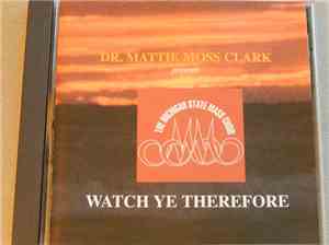 Mattie Moss Clark & The Michigan State Mass Choir - Watch Ye Therefore