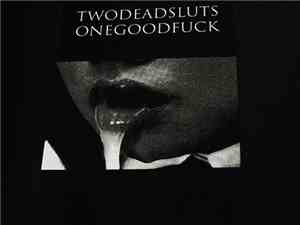 Twodeadsluts Onegoodfuck - Twodeadsluts Onegoodfuck
