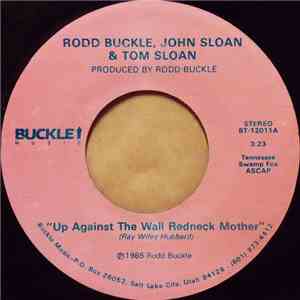 Rodd Buckle, John Sloan , Tom Sloan , Valerie Hunt - Up Against The Wall Redneck Mother / A Woman Like Me Don't Need A Man Like You