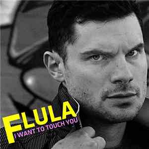 Flula - I Want To Touch You