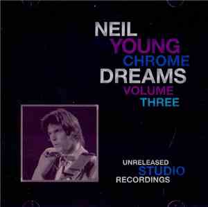 Neil Young - Chrome Dreams Volume Three