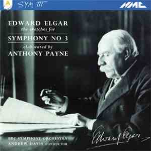 Edward Elgar, Anthony Payne , BBC Symphony Orchestra, Andrew Davis - The Sketches For Symphony No. 3, Elaborated By Anthony Payne