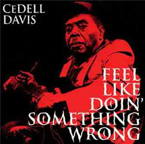 Cedell Davis - Feel Like Doin' Something Wrong