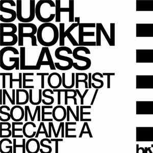 Such Broken Glass - The Tourist Industry / Someone Became A Ghost