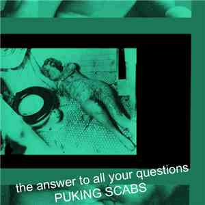 The Answer To All Your Questions - Puking Scabs