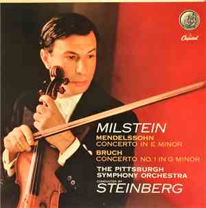 Mendelssohn - Bruch - Nathan Milstein, The Pittsburgh Symphony Orchestra, William Steinberg - Concerto In E Minor Op. 64, Concerto No.1 In G Minor, Op. 26