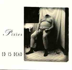 Pixies - Ed Is Dead