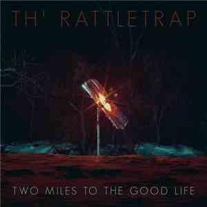 Th' Rattletrap - Two Miles To The Good Life